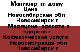 Маникюр на дому › Цена ­ 400 - Новосибирская обл., Новосибирск г. Медицина, красота и здоровье » Косметические услуги   . Новосибирская обл.,Новосибирск г.